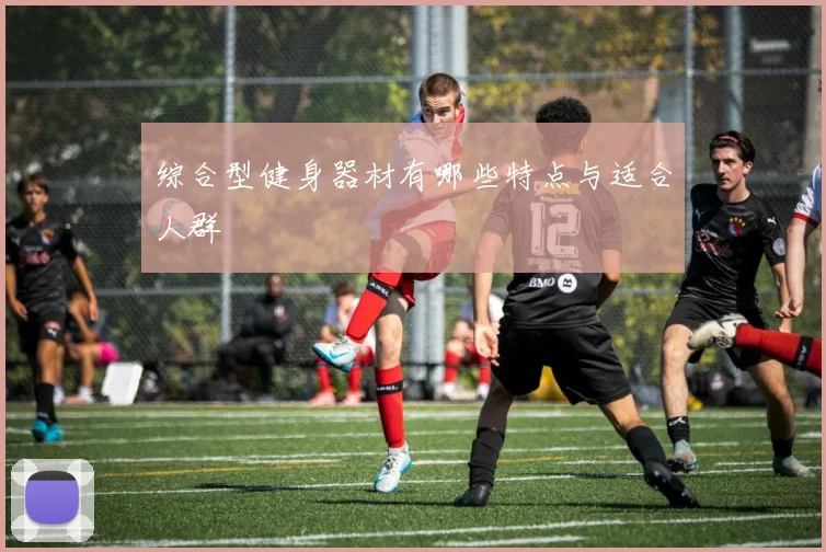 综合型健身器材有哪些特点与适合人群