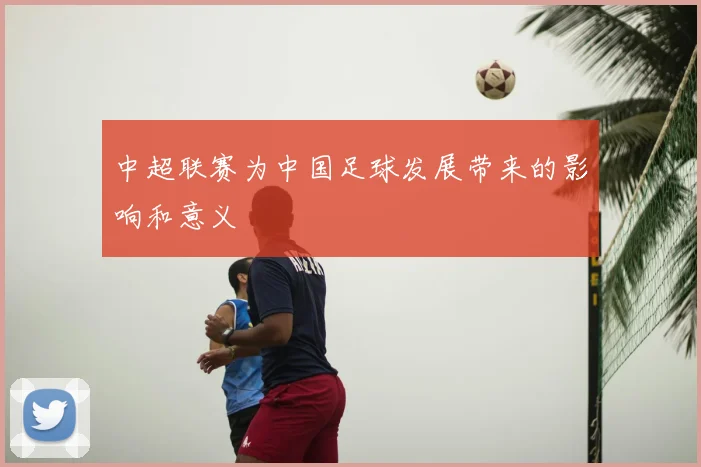 中超联赛为中国足球发展带来的影响和意义